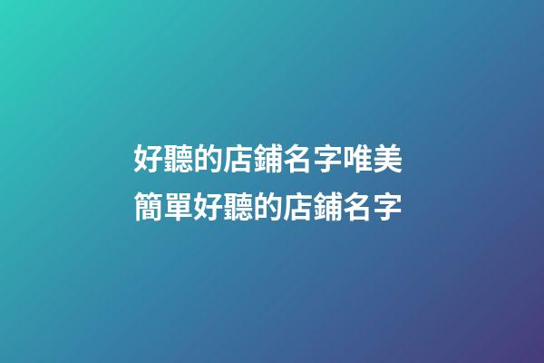 好聽的店鋪名字唯美 簡單好聽的店鋪名字-第1張-店鋪起名-玄機(jī)派